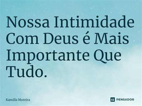 ⁠nossa Intimidade Com Deus é Mais Kamilla Moreira Pensador