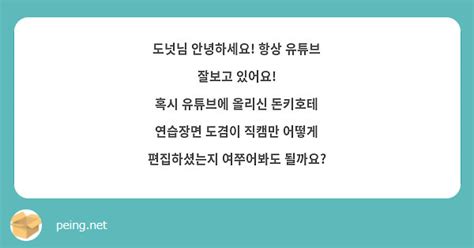 도넛님 안녕하세요 항상 유튜브 잘보고 있어요 혹시 유튜브에 올리신 돈키호테 연습장면 도겸이 직캠만 Peing 質問箱