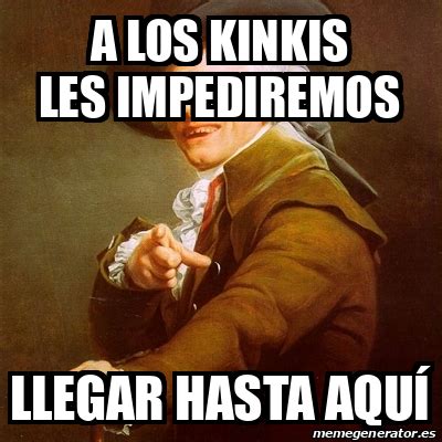 Meme Joseph Ducreux A Los Kinkis Les Impediremos Llegar Hasta Aqu