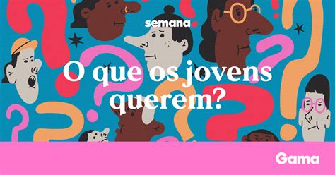 Semana O Que Os Jovens Querem Gama Revista