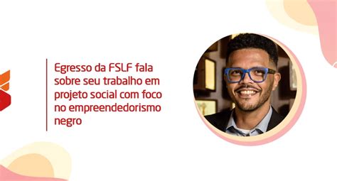 Noticias Egresso Da Fslf Fala Sobre Seu Trabalho Em Proje Fslf