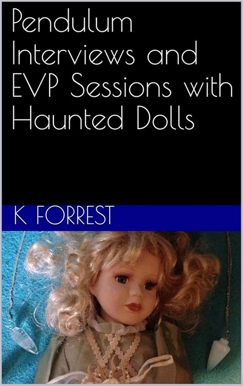 Pendulum Interviews And Evp Sessions With Haunted Dolls Kindle