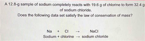 A 12 8 G Sample Of Sodium Completely Reacts With 19 6 G Of Chlorine To