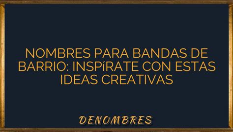 Nombres Para Bandas De Barrio Insp Rate Con Estas Ideas Creativas