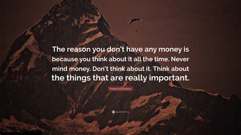 Frederick Dodson Quote The Reason You Dont Have Any Money Is Because