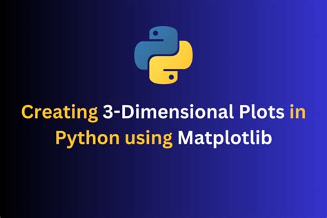 Three Dimensional Plotting In Python Using Matplotlib A Detailed Guide