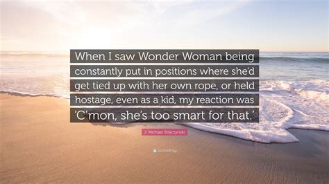 J Michael Straczynski Quote “when I Saw Wonder Woman Being Constantly