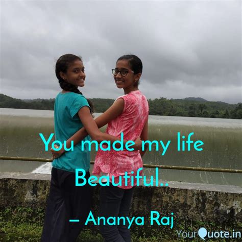 You Made My Life Beautifu Quotes Writings By Ananya Raj Yourquote