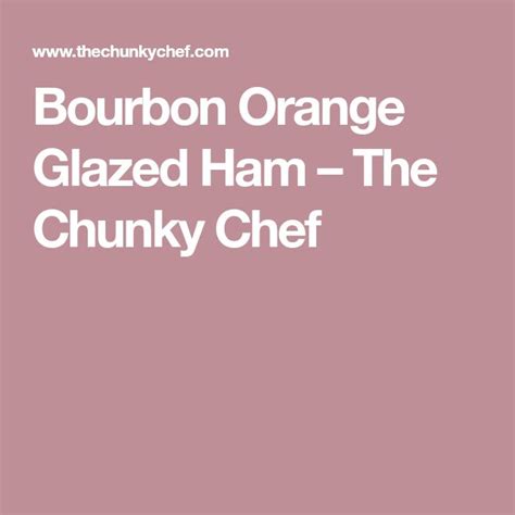 Bourbon Orange Glazed Ham The Chunky Chef Orange Glazed Ham Ham