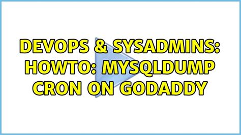 DevOps SysAdmins Howto Mysqldump Cron On Godaddy 2 Solutions