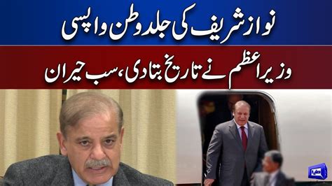 Pm Shehbaz Sharif Tells Nawaz Sharif Arrival Date In Pakistan Youtube