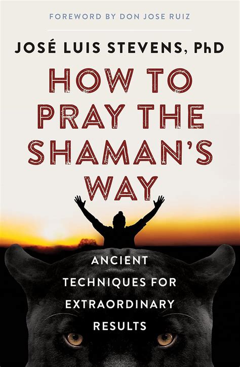 How To Pray The Shamans Way Ancient Techniques For Extraordinary