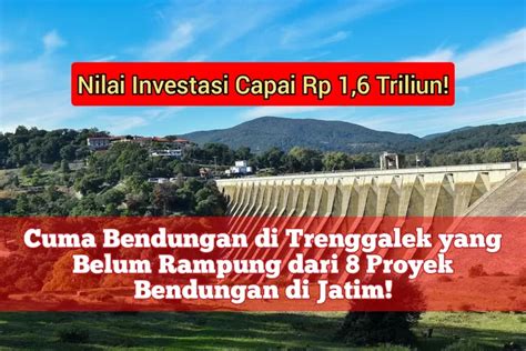 Nilai Investasinya Rp Triliun Bendungan Di Trenggalek Ini Satu