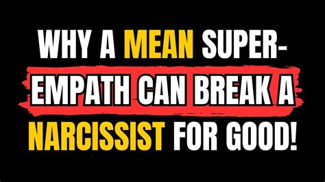 Why A Mean Super Empath Can Break A Narcissist For Good NPD