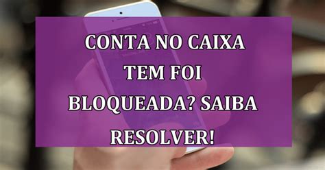 Sua Conta No Caixa Tem Foi BLOQUEADA Saiba Como Resolver Jornal Dia