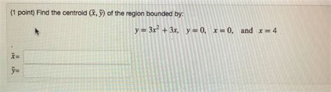 Solved Find The Centroid X Y Of The Region Bounded By