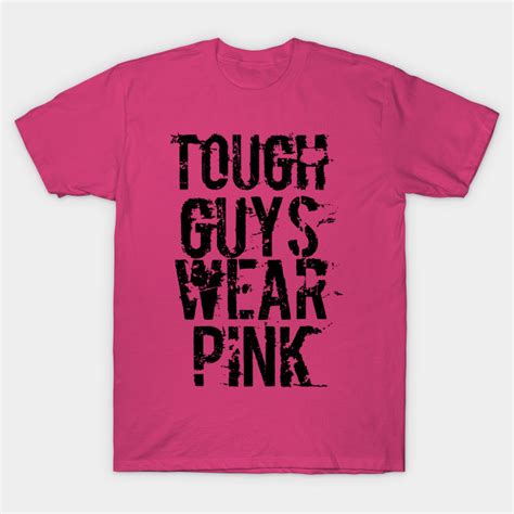 Tough Guys Wear Pink Tough Guys Wear Pink T Shirt Teepublic