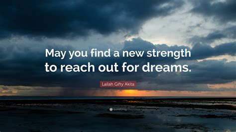 Lailah Ty Akita Quote “may You Find A New Strength To Reach Out For Dreams ”