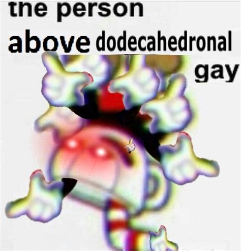 Dodecahedronal Gay Triple Gay Know Your Meme