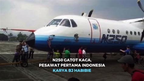 Mengenal N250 Gatot Kaca Pesawat Pertama Indonesia Karya BJ Habibie