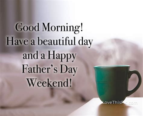 Have A Beautiful Day Happy Weekend Dad Fathers Day Good Morning