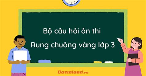 Bộ câu hỏi Rung chuông vàng lớp 3 Có đáp án