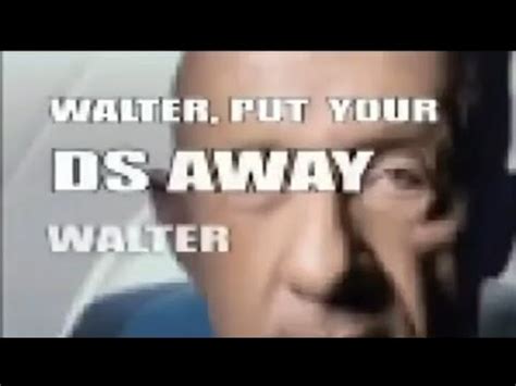 Walter Put Your Ds Away Waltuh Youtube