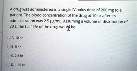 Solved The Drug Was Administered In A Single Iv Bolus Dose Of Mg