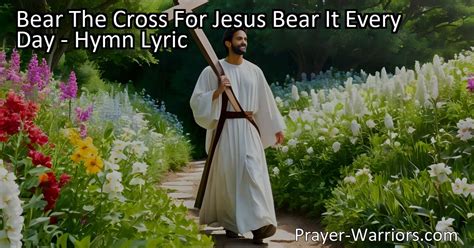 Bear The Cross For Jesus Bear It Every Day Hymn Lyric Prayer Warriors