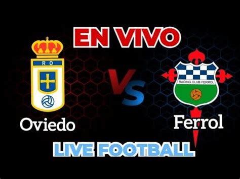 Real Oviedo Vs Racing Ferrol En Vivo Liga B Da Espanha Jornada 2 YouTube