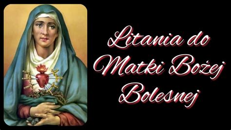 Litania Do Matki Bo Ej Bolesnej Youtube