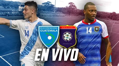 Belice Vs Guatemala En Vivo Reaccion Y Previa Youtube