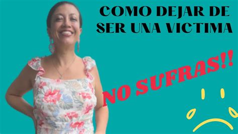 Cómo dejar de ser UNA VICTIMA NO SUFRAS MAS VENCE EL OBSTACULO