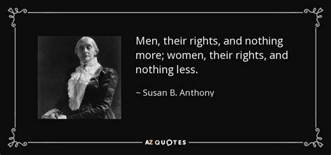 Susan B Anthony Quote Men Their Rights And Nothing More Women Their Rights And