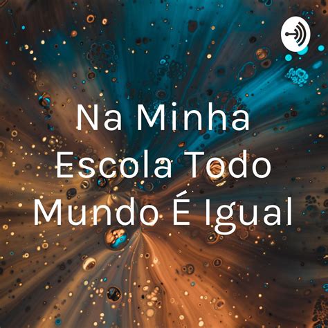 Na Minha Escola Todo Mundo É Igual podcast Késia Corteletti Caldas