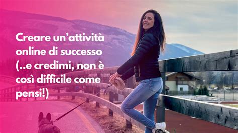 Creare Unattività Online Di Successo E Credimi Non è Così Difficile Come Pensi Serena Accai