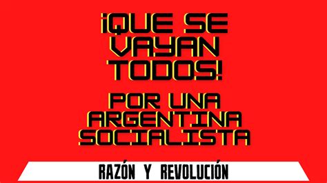 ¡que Se Vayan Todos Por Una Argentina Socialista Vía Socialista Ryr