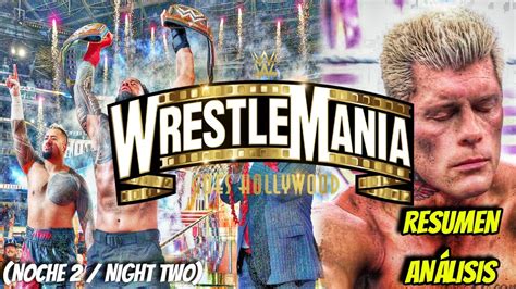 Wwe Wrestlemania 39 Noche 2 02 04 23 Resumen Y AnÁlisis Youtube