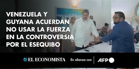 Venezuela Y Guyana Acuerdan No Usar La Fuerza En La Controversia Por El