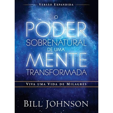 O Poder Sobrenatural De Uma Mente Transformada Bill Johnson