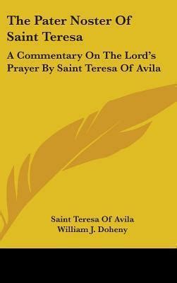 The Pater Noster Of Saint Teresa A Commentary On The Lord S Prayer By