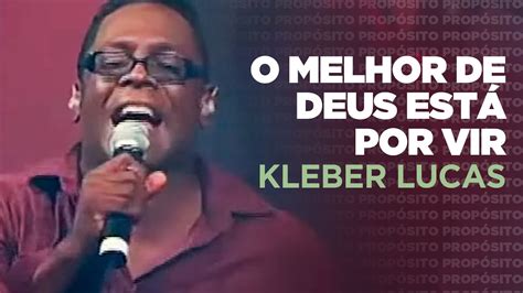 Kleber Lucas O Melhor De Deus Está Por Vir DVD Propósito Ao Vivo