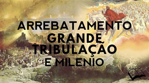 Arrebatamento Grande Tribula O E Mil Nio Youtube