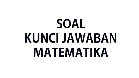 Soal Ujian Sekolah Matematika Kelas Tahun Lengkap Kunci Jawaban