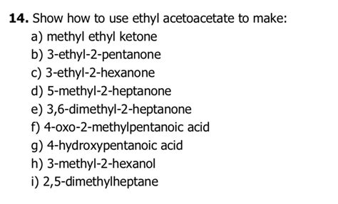 Solved 14 Show How To Use Ethyl Acetoacetate To Make A Chegg