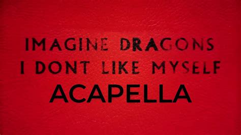 Imagine Dragons I Dont Like Myself Acapella Youtube