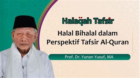 Halal Bihalal Dalam Perspektif Tafsir Al Quran Prof Dr Yunan Yusuf