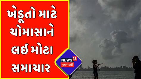 Monsoon Update ખેડૂતો માટે ચોમાસાને લઇ મોટા સમાચાર Weather Forecast Monsoon 2022 News18