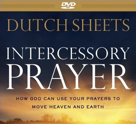 Intercessory Prayer How God Can Use Your Prayers To Move Heaven And Earth By Dutch Sheets