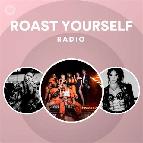 ROAST YOURSELF Radio Playlist By Spotify Spotify